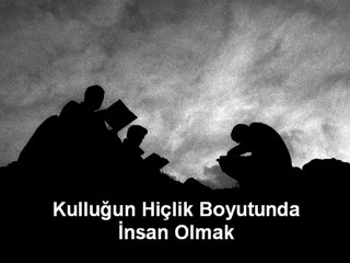 Kulluğun Hiçlik Boyutunda İnsan Olmak