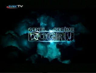 24 MAYIS 2011 KAYTV SEÇİME DOĞRU