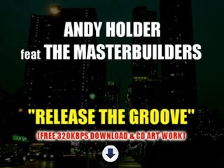 Andy Holder ft The Masterbuilders - Release The Groove: FREE 320kbps DOWNLOAD!!!