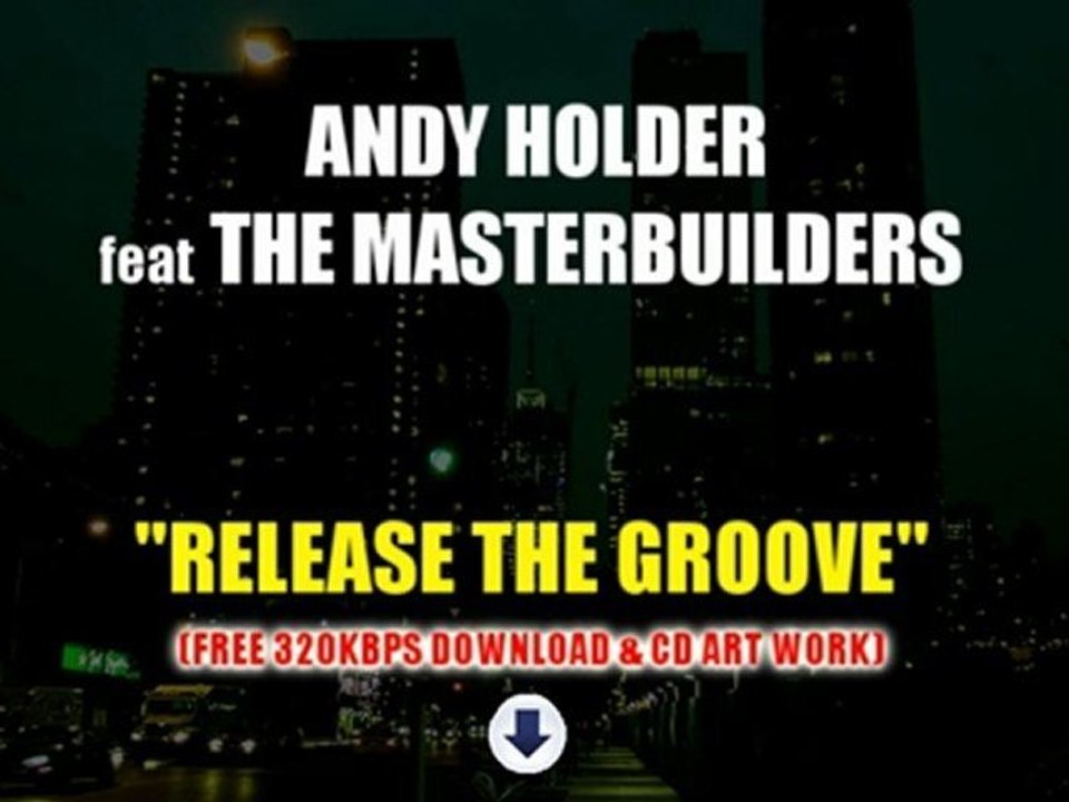 Andy Holder ft The Masterbuilders - Release The Groove: FREE 320kbps DOWNLOAD!!!