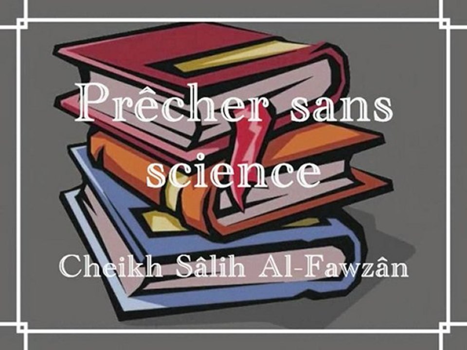 Prêcher sans science [Shaykh Salih Al-Fawzan]