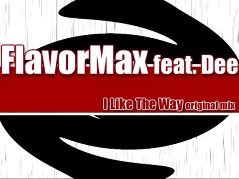 FlavorMax Feat. Dee - I LIKE THE WAY (original mix) Official Video
