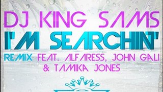 DJ KING SAMS - I'M SEARCHIN' REMIX FT. John Gali, AlFaress & Tamika Jones