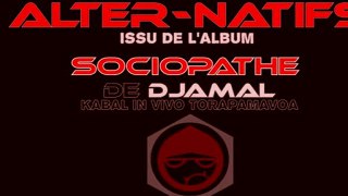 Alter-Natifs - Sociopathe Album -  Djamal (kabal In vivo Torapamavoa)