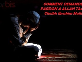 COMMENT DEMANDER PARDON A ALLAH TAALA !_[Cheikh Ibrahim Mulla]