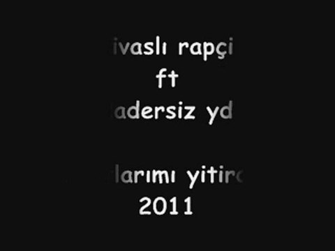 sivaslı rapçi-kadersizyd umutlarımı yitirdim 2011