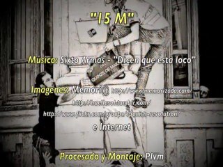 Democracia Real Ya, 15 M , "Dicen Que Está Loco"