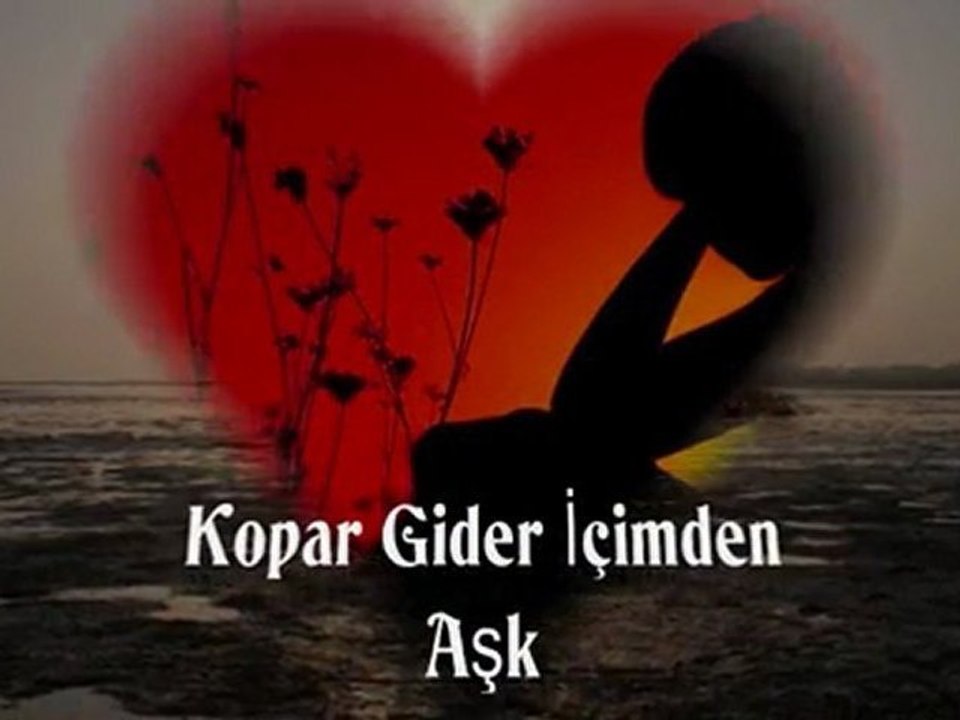 * KOPAR GİDER İÇİMDEN AŞK *