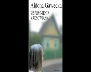 Aldona Gawecka - "Wspomnienia kresowianki"