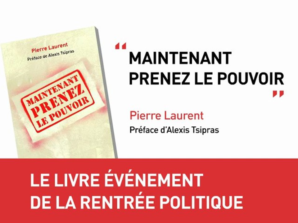 Pierre Laurent - Maintenant prenez le pouvoir - Le livre événement de la rentrée politique