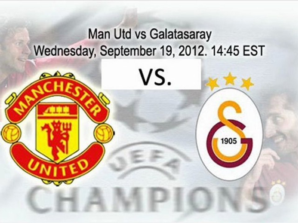 Watch Manchester United Vs. Galatasaray Live Stream Online 19th September 2012