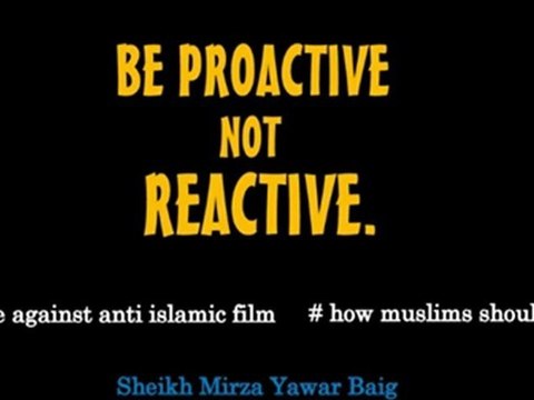 Be Proactive not Reactive- how Muslims should respond to innocence of muslims?