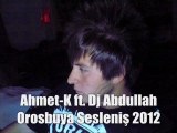 Ahmet-K - Orosbuya Sesleniş 2012 [ ft. Dj Abdullah ]