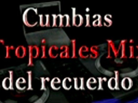 CUMBIAS TROPICALES MIX DEL RECUERDO