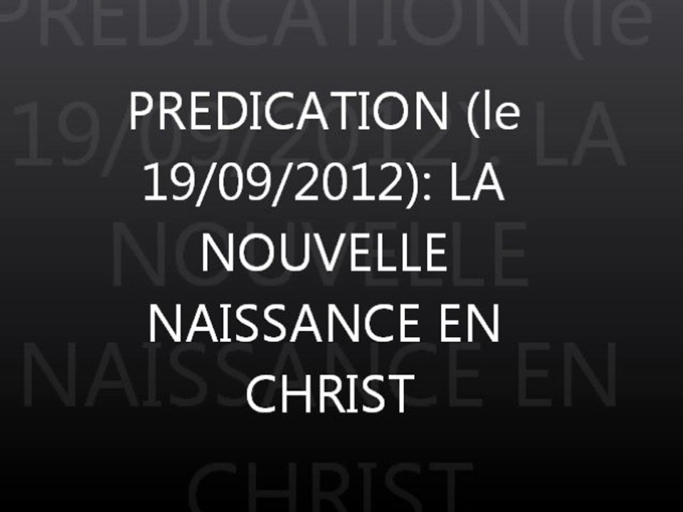 Prédication : La nouvelle naissance en Christ (le19092012)
