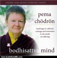 Audio Book Review: Bodhisattva Mind: Teachings to Cultivate Courage and Awareness in the Midst of Suffering by Pema Chodron (Author, Narrator)