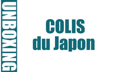 (Unboxing) Colis du Japon
