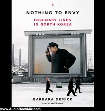 Audio Book Review: Nothing to Envy: Ordinary Lives in North Korea by Barbara Demick (Author), Karen White (Narrator)