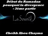 Début du Ramadan  pourquoi la divergence  - 3ème partie  {Cheikh Abou Chayma}