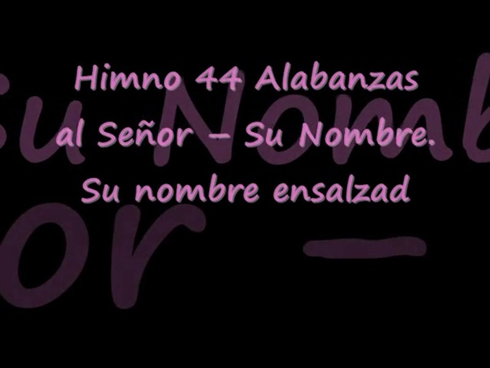 Himno 44. Alabanzas al Señor - Su nombre. Su nombre ensalzad.