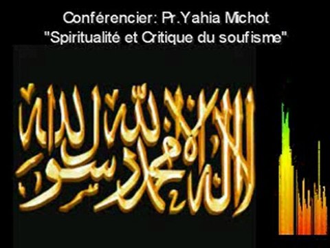 Islam. Spiritualité et Critique du soufisme 2/2 - Yahia Michot.