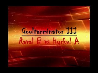 Goultarminator III: Raval B vs Hyrkul A