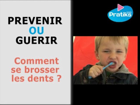 Prévenir ou guérir - Comment se brosser les dents ?