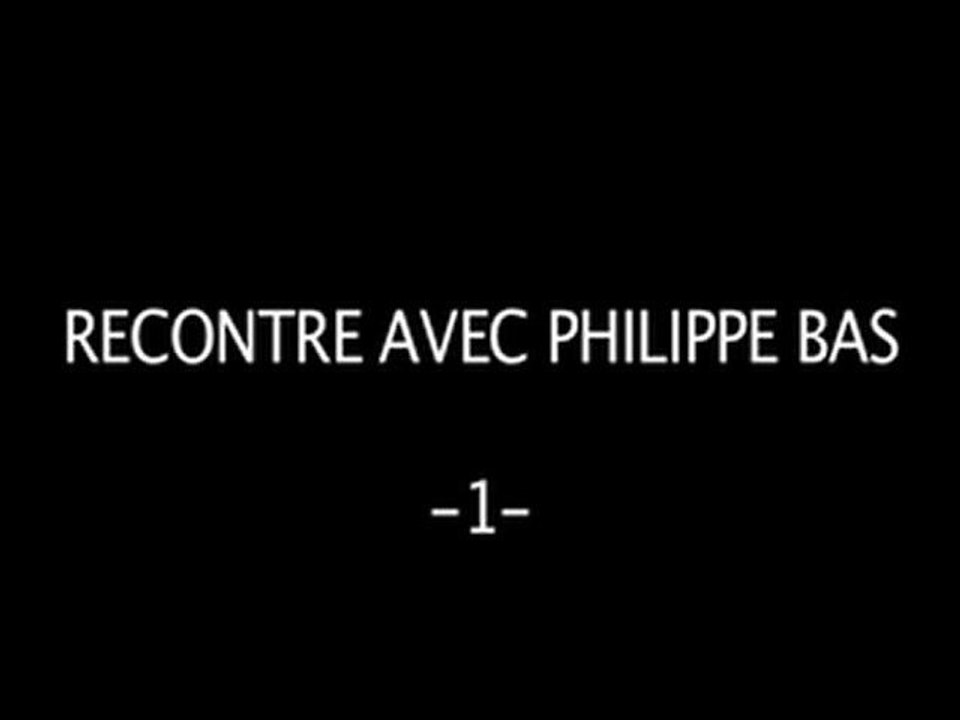 Rencontre avec PHILIPPE BAS
