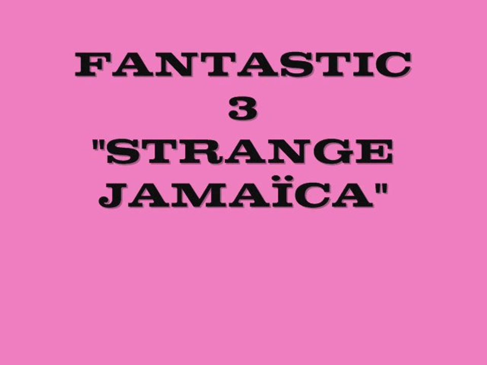 Fantastic 3. Strange Jamaïca.