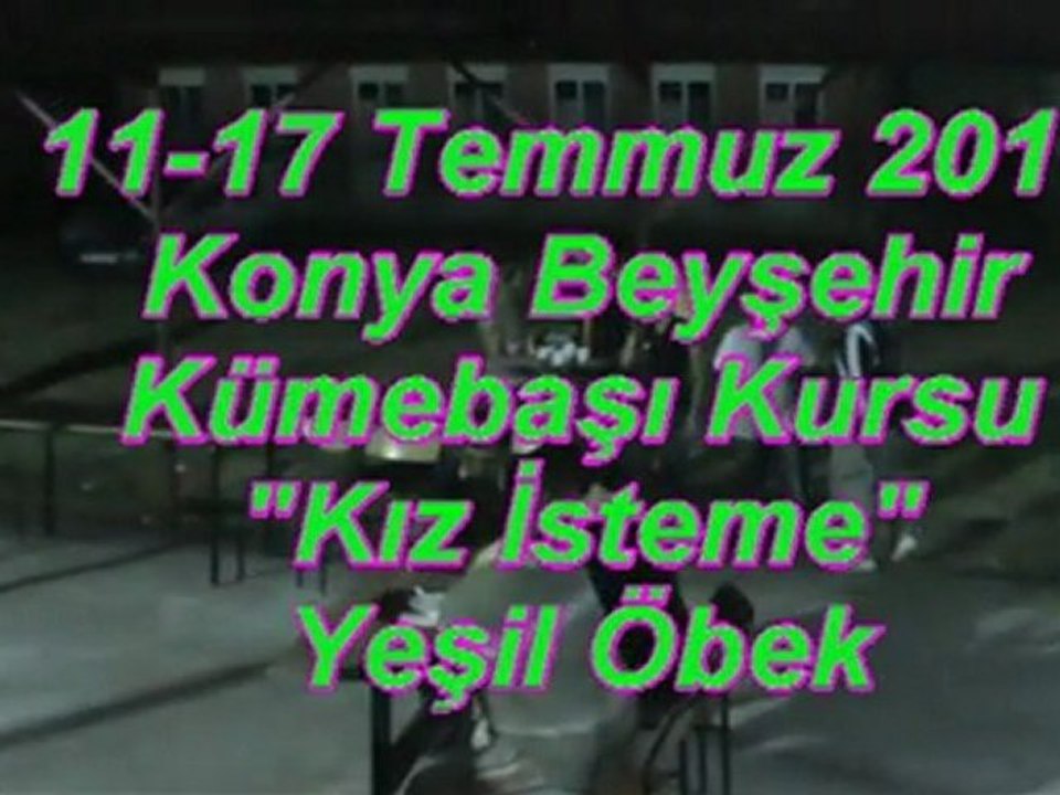 11-17 Temmuz Konya Beyşehir Kümebaşı Branş Kursu- Kız İsteme