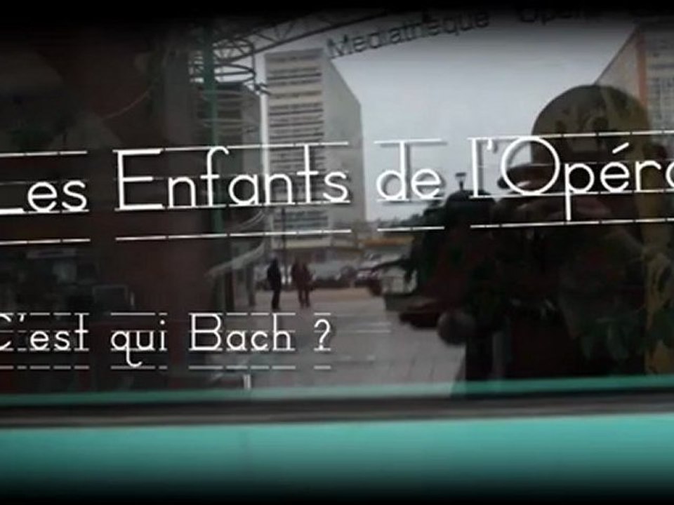 LES ENFANTS DE L'OPERA - EPISODE 1 : C'est qui Bach ? - 5 novembre 2010