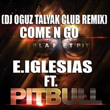 Pitbull Ft. E.Iglesias - Come N Go ( Dj OĞUZ TALYAK CLUB REMiX )