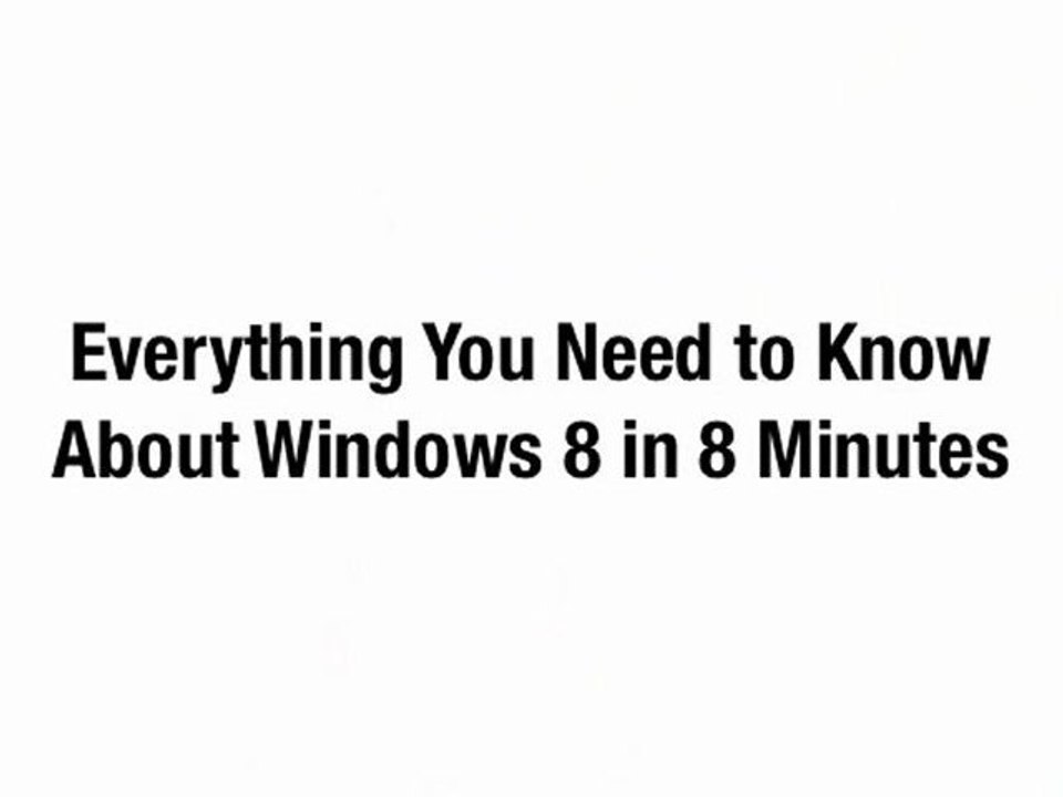 Everything You Need to Know About Windows 8 in 8 Minutes