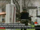 Militares uruguayos serán sometidos a la justicia de su pa