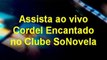 Cordel Encantado Assista ao vivo ou GRAVADA + TV AO VIVO HD no Clube SoNovela