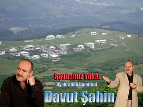 Davut şahin (Tokat türküsü) SEVDAMIZ TOKAT