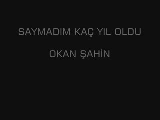 Saymadım Kaç Yıl Oldu - OKAN ŞAHİN