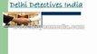 Delhi Detective Agency, Detective agencies in Delhi,Best Detective in Delhi