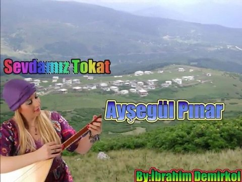 AYŞEGÜL PINAR(ELLİK)SEVDAMIZ TOKAT