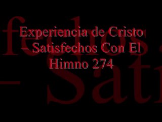 Himno 274. Experiencia de Cristo -- Satisfechos Con El.