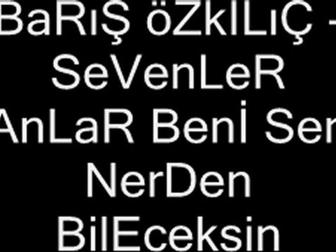 BaRıŞ öZkıLIç - SeVeNLeR AnLaR BeNİ SeN nErDeN BiLeCekSiN