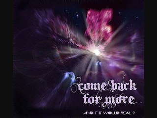 Come back for more - And if it would real (2)
