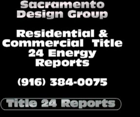 Title 24 Reports by Sacramento area Energy Consultant- CALL (916) 384-0075