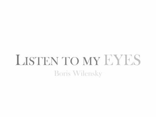 Listen to my Eyes - Boris WILENSKY