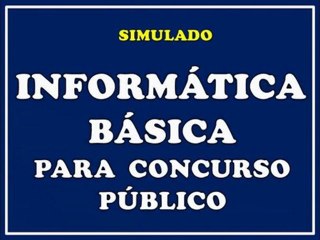 INFORMÁTICA BÁSICA PARA CONCURSO PÚBLICO - SIMULADO 2011