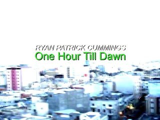 ONE HOUR TILL DAWN Ryan Patrick Cummings