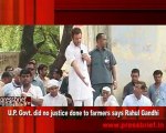 U.P. Govt. did no justice done to farmers says Rahul Gandhi