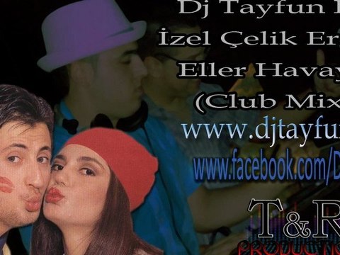 Dj Tayfun Ft.Izel Celik Ercan - Eller Havaya(Club Mix) djtayfun.eu