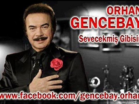 ORHAN GENCEBAY,,,,,,*******, SEVECEKMİŞ GİBİSİN *******,,,,,,,,,
