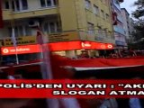 POLİS'DEN UYARI  AKP ALEYHİNDE SLOGAN ATMAYIN